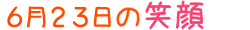 2010年6月23日掲載の笑顔