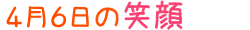 2011年4月6日掲載の笑顔
