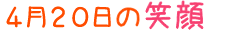 2011年4月20日掲載の笑顔