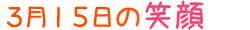 2012年3月15日掲載の笑顔