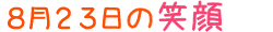 2012年8月23日掲載の笑顔