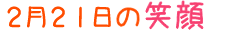 2013年2月21日掲載の笑顔