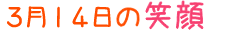 2013年3月14日掲載の笑顔