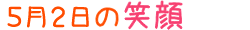 2013年5月2日掲載の笑顔