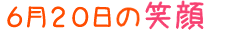 2013年6月20日掲載の笑顔