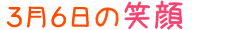 2014年3月6日掲載の笑顔
