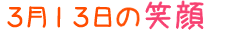 2014年3月13日掲載の笑顔