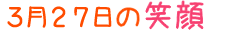 2014年3月27日掲載の笑顔