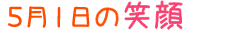 2014年5月1日掲載の笑顔