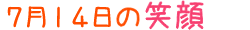 2016年7月14日掲載の笑顔