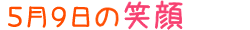 2019年5月9日掲載の笑顔
