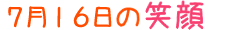 2020年7月16日掲載の笑顔